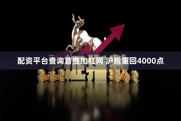 配资平台查询首推加杠网 沪指重回4000点
